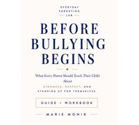 Before Bullying Begins: What Every Parent Should Teach Their Child About Kindness, Respect, and Standing Up for Themselves