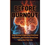 Before Burnout: Stop Morning Fatigue, Beat Emotional Exhaustion, and Prevent Stress From Taking Over Your Life