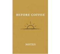 Before Coffee Notes Sunrise Olive: A Daily Morning Routine Notebook for Focus, Clarity, Productivity, Reflection, Goal Setting, and Intentional Living