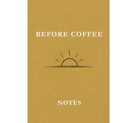 Before Coffee Notes Sunrise Olive: A Daily Morning Routine Notebook for Focus, Clarity, Productivity, Reflection, Goal Setting, and Intentional Living