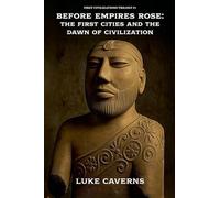 Before Empires Rose: The First Cities and the Dawn of Civilization: 1