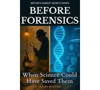 Before Forensics: When Science Could Have Saved Them - Victorian & Edwardian British Murders: How Modern Forensic Science Would Solve Britain's Most ... Murder Cases and Prevent Wrongful Convictions