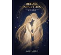Before Forgetting: A Soul’s Journey Through Life, Death, and What Comes Next