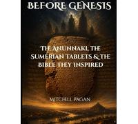 Before Genesis: The Anunnaki, the Sumerian Tablets & the Bible They Inspired