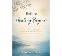 Before Healing Begins: A Trauma-Informed Journal for Safety, Boundaries, and Self-Trust