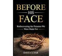 Before His Face: Rediscovering the Presence We Were Made For