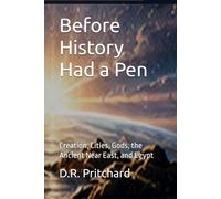 Before History Had a Pen: Creation, Cities, Gods, the Ancient Near East, and Egypt