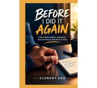 BEFORE I DID IT AGAIN: A Story About Habits, Awareness, and Learning to Take Back Control