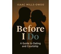 Before I Do: A Guide to Dating and Courtship - Building Lasting Healthy Relationships: Practical guidance for singles and couples who want to date with intention and prepare for a strong “I do.”