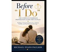 Before "I Do" The Complete Marriage Preparation Guide for Couples: Building a Strong Foundation for a Lifelong, Healthy, and God-Honoring Marriage