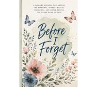 Before I Forget: A Memory Journal to Capture the Moments, People, Places, Thoughts, and Little Things You Never Want to Lose