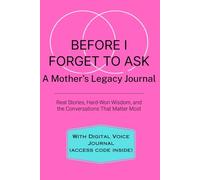 Before I Forget to Ask: A Mother's Legacy: Real Stories, Hard-Won Wisdom, and the Conversations That Matter Most