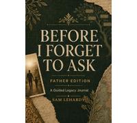 Before I Forget to Ask - Father Edition: A Guided Legacy Journal for Fathers - 100 Writing Prompts to Share Your Story, Your Values, and the Lessons You’re Still Learning with Your Kids