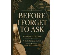 Before I Forget to Ask - Father Edition - HARDCOVER HEIRLOOM EDITION: A Guided Legacy Journal for Fathers - 100 Writing Prompts to Share Your Story, ... Lessons You’re Still Learning with Your Kids