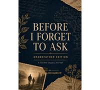 Before I Forget to Ask - Grandfather Edition: A Guided Legacy Journal for Grandfathers - 100 Writing Prompts to Pass On Your Stories, Wisdom, and Know-How to Your Children and Grandchildren