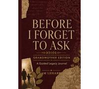 Before I Forget to Ask - Grandmother Edition - HARDCOVER HEIRLOOM EDITION: A Guided Legacy Journal for Grandmothers - 100 Writing Prompts to Pass On ... and Love to Your Children and Grandchildren