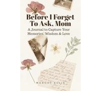 Before I Forget To Ask, Mom - A Journal To Capture Your Memories, Wisdom & Love: Thoughtful Gift for Mother from Daughter or Son | Guided Keepsake Prompts
