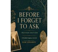 Before I Forget to Ask - Mother Edition: A Guided Legacy Journal for Mothers - 100 Writing Prompts to Share Your Story, Your Wisdom, and the Woman Behind the Word "Mom" with Your Kids