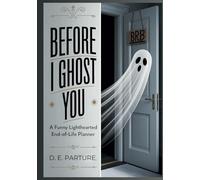 Before I Ghost You A Funny Lighthearted End-of-Life Planner: A Hilarious and Practical Guide to Final Wishes, Important Documents, and Life’s Grand Exit