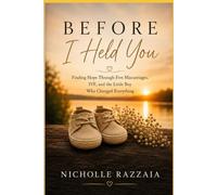 BEFORE I HELD YOU: Finding Hope Through Five Miscarriages, IVF, and the Little Boy Who Changed Everything