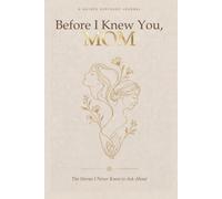 Before I Knew You, Mom: The Stories I Never Knew to Ask About
