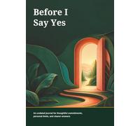Before I Say Yes: An undated journal for thoughtful commitments, personal limits, and clearer answers