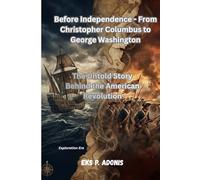 Before Independence - From Christopher Columbus to George Washington: The Untold Story Behind the American Revolution
