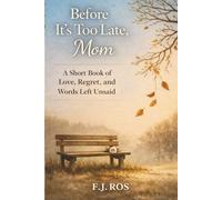 Before It’s Too Late, Mom: A Short Book of Love, Regret, and Words Left Unsaid