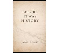 BEFORE IT WAS HISTORY