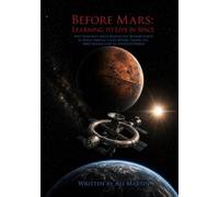 Before Mars: Learning to Live in Space: Why Humanity Must Master Life Beyond Earth in Great Orbital Cities Before Taking the Irreversible Leap to Another World