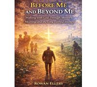 Before Me and Beyond Me: Walking with God Through Memory, Meaning, and the Long Faithful Journey
