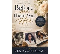 BEFORE ME, THERE WAS HER: A Journey Through Love, Sacrifice, and the Generations That Made Us Who We Are