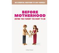 Before Motherhood - Define the Parent You Want to Be: 100 Essential Questions to Ask Yourself - A Guided Journal for Self-Reflection