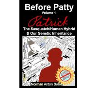 Before Patty: Patrick-The Sasquatch/Human Hybrid & Our Genetic Inheritance: 1