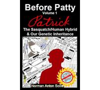 Before Patty Volume I: Patrick-The Sasquatch/Human Hybrid & Our Genetic Inheritance