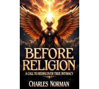 Before Religion: A CALL TO REDISCOVER TRUE INTIMACY: 1