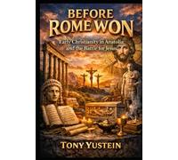 Before Rome Won: Early Christianity in Anatolia and the Battle for Jesus