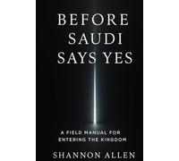 Before Saudi Says Yes: A Field Manual for Entering the Kingdom Without Losing Time, Capital, or Credibility