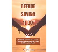 BEFORE SAYING “I DO’’: Building the Foundation for a Lifelong Commitment and Partnership for a Strong, Healthy Marriage Ahead.
