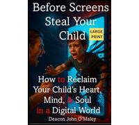 Before Screens Steal Your Child: How to Reclaim Your Child’s Heart, Mind and Soul in the Digital Age