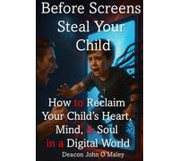 Before Screens Steal Your Child: How to Reclaim Your Child’s Heart, Mind and Soul in the Digital Age