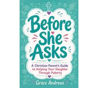 Before She Asks: A Christian Parent's Guide to Helping Your Daughter Through Puberty