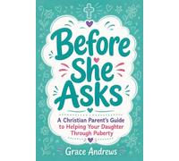 Before She Asks: A Christian Parent's Guide to Helping Your Daughter Through Puberty