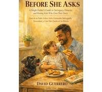 Before She Asks / Antes de Que Pregunte: A Single Father's Guide to Surrogacy, Honesty, and Raising Kids Who Own Their Story.