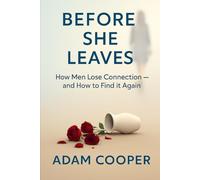 Before She Leaves: How Men Lose Connection - and How to Find it Again