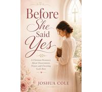 Before She Said Yes: A Christian Romance About Discernment, Prayer, and Choosing God's Best