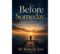 Before Someday…: Uncommon Wisdom for a Life of Happiness, Purpose, Courage, and Peace