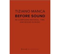 Before Sound: Re-Composing Material, Time, and Bodies in Music: 64