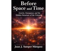 Before Space and Time: Gravity, Emergence, and the Hidden Structure of the Universe