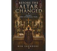 Before the Altar Changed, Vol. I: The Liturgical Year